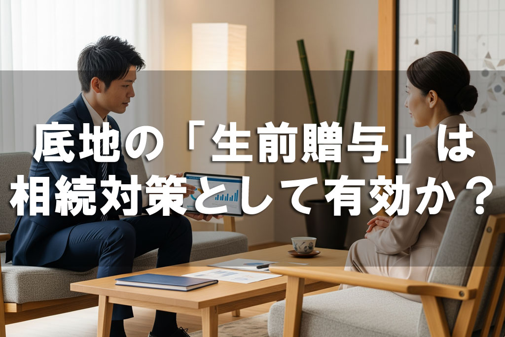 底地の「生前贈与」は相続対策として有効か？